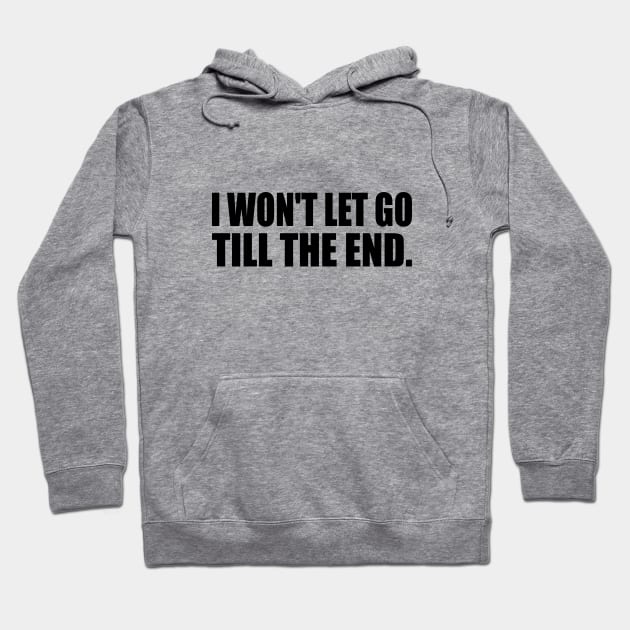 I won't let go till the end Hoodie by It'sMyTime